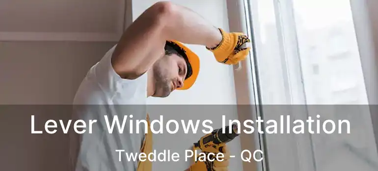  Lever Windows Installation Tweddle Place - QC