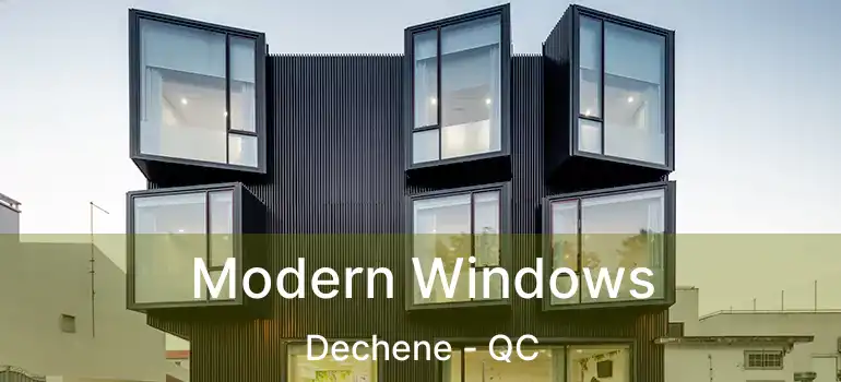  Modern Windows Dechene - QC