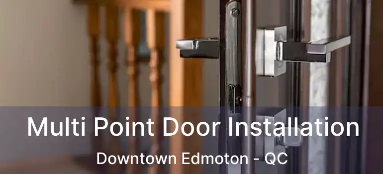  Multi Point Door Installation Downtown Edmoton - QC