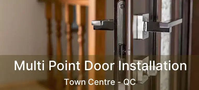  Multi Point Door Installation Town Centre - QC