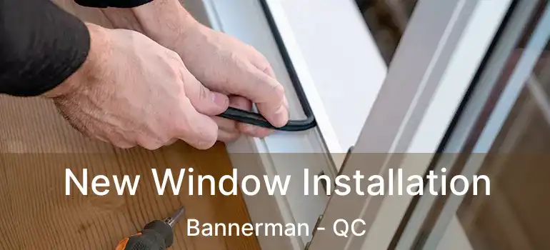  New Window Installation Bannerman - QC