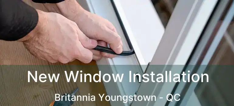  New Window Installation Britannia Youngstown - QC