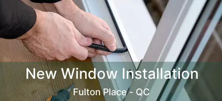  New Window Installation Fulton Place - QC