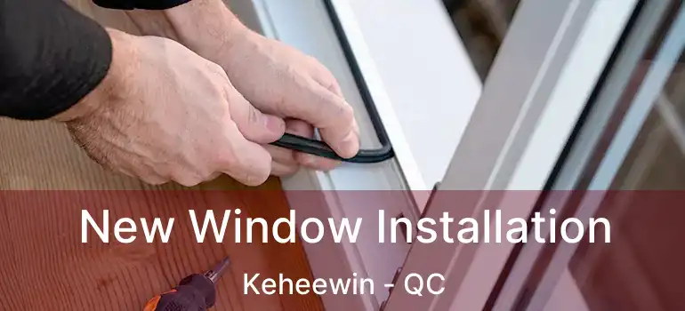  New Window Installation Keheewin - QC