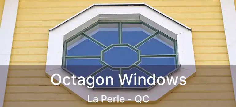 Octagon Windows La Perle - QC