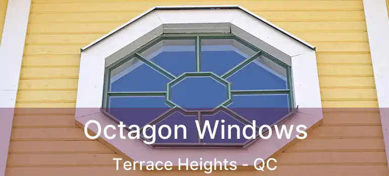  Octagon Windows Terrace Heights - QC