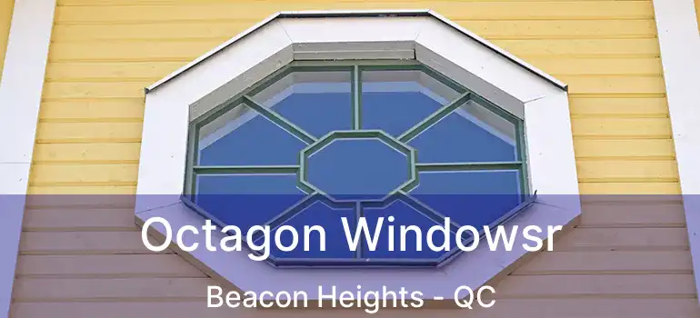  Octagon Windowsr Beacon Heights - QC