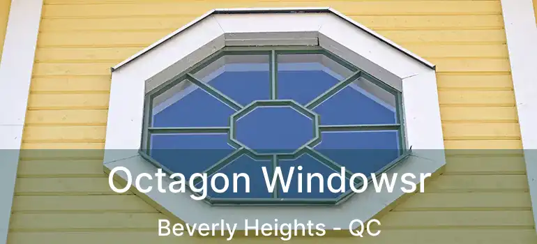  Octagon Windowsr Beverly Heights - QC
