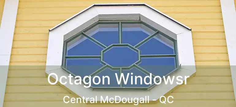  Octagon Windowsr Central McDougall - QC