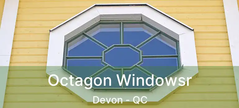  Octagon Windowsr Devon - QC