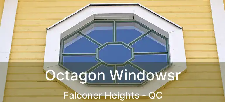  Octagon Windowsr Falconer Heights - QC