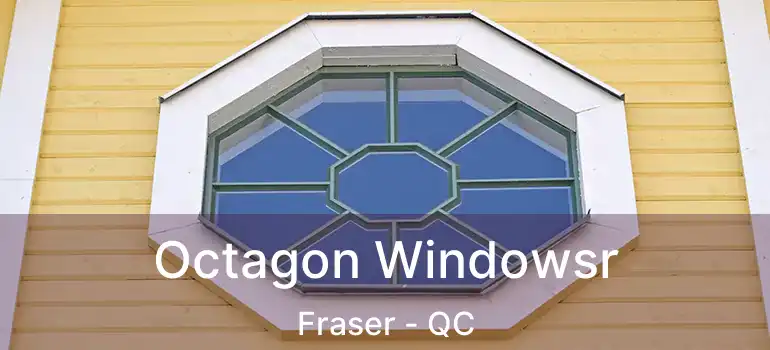  Octagon Windowsr Fraser - QC