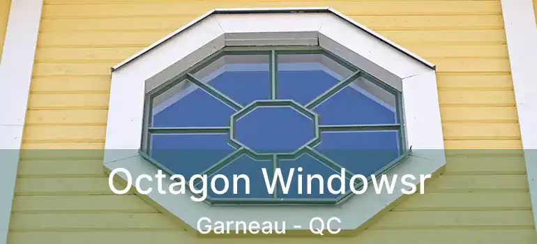  Octagon Windowsr Garneau - QC