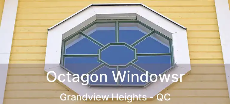  Octagon Windowsr Grandview Heights - QC