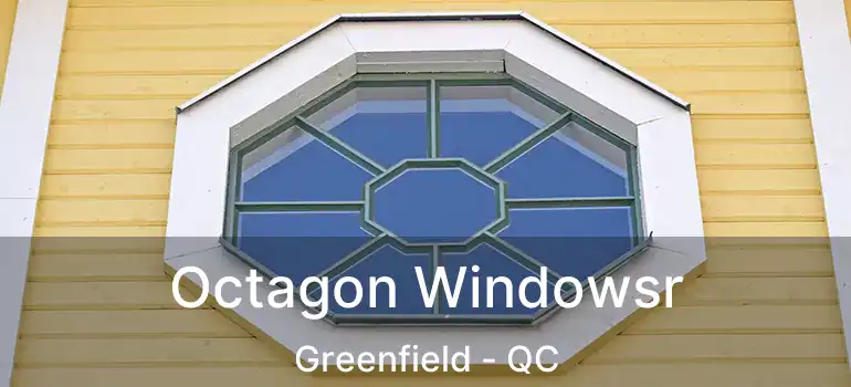  Octagon Windowsr Greenfield - QC