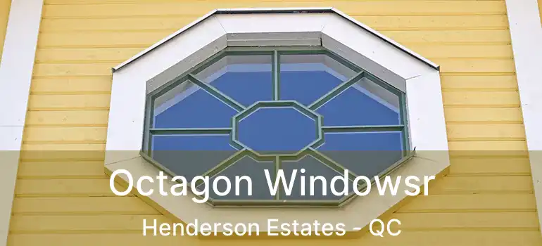  Octagon Windowsr Henderson Estates - QC