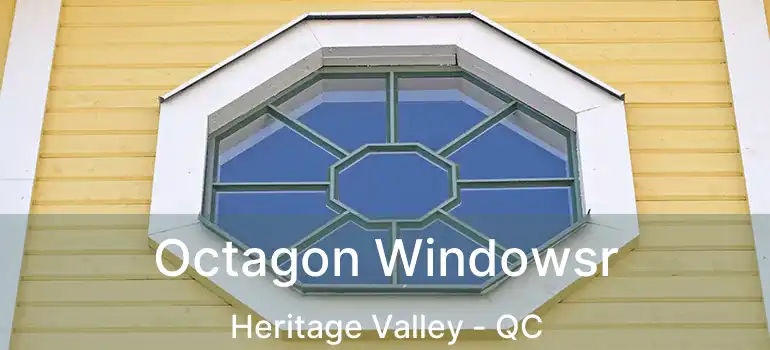  Octagon Windowsr Heritage Valley - QC