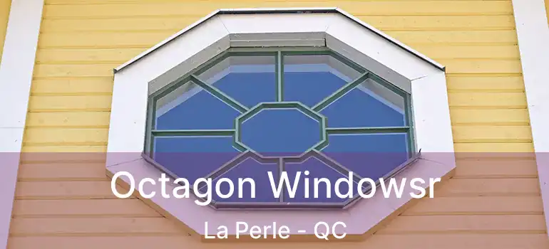  Octagon Windowsr La Perle - QC