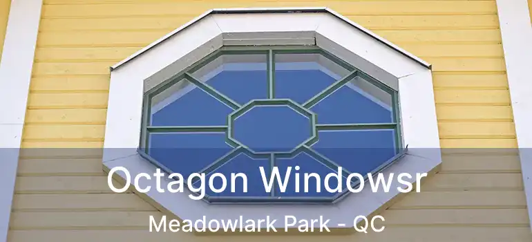  Octagon Windowsr Meadowlark Park - QC
