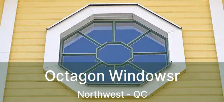  Octagon Windowsr Northwest - QC
