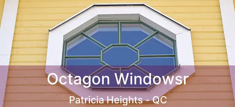  Octagon Windowsr Patricia Heights - QC