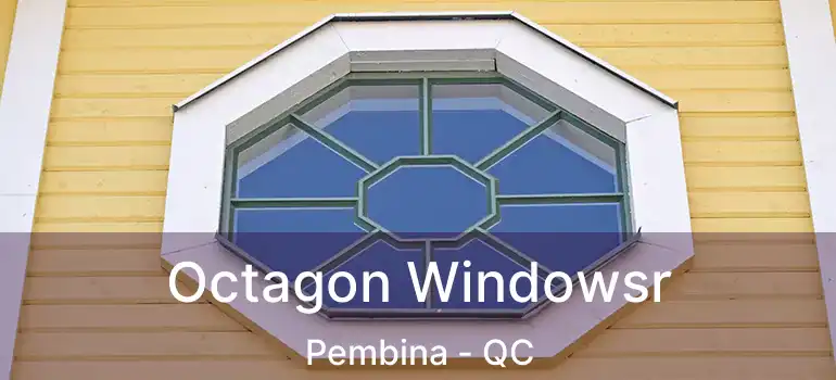  Octagon Windowsr Pembina - QC