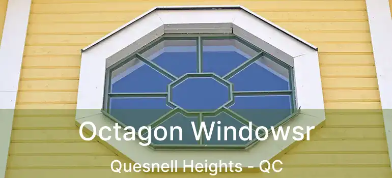  Octagon Windowsr Quesnell Heights - QC