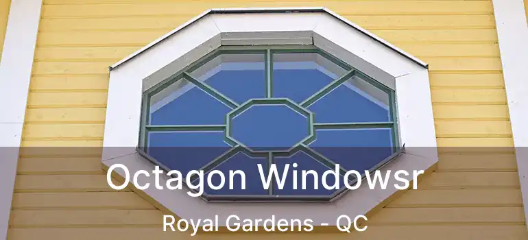  Octagon Windowsr Royal Gardens - QC
