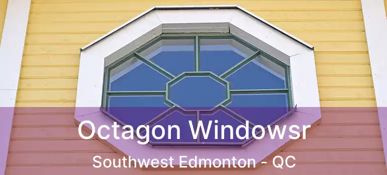  Octagon Windowsr Southwest Edmonton - QC
