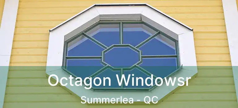  Octagon Windowsr Summerlea - QC