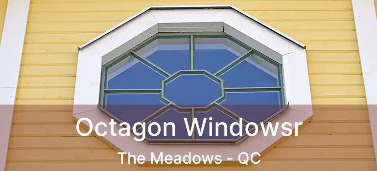  Octagon Windowsr The Meadows - QC