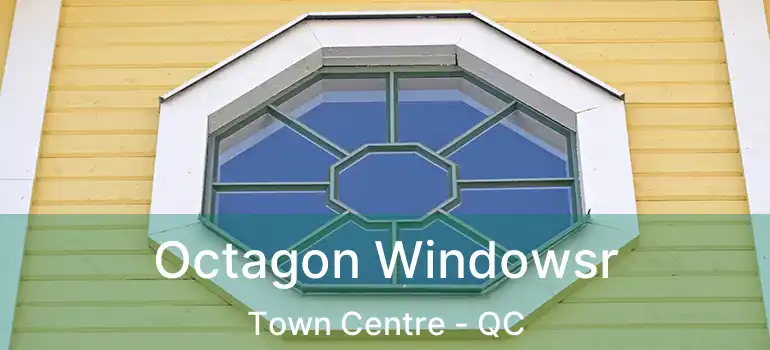 Octagon Windowsr Town Centre - QC
