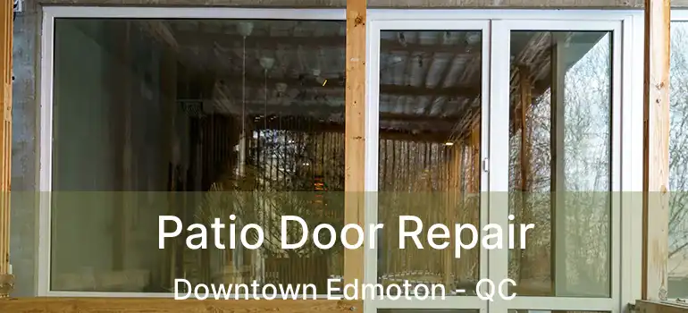  Patio Door Repair Downtown Edmoton - QC