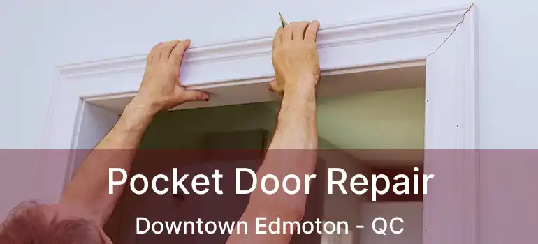  Pocket Door Repair Downtown Edmoton - QC