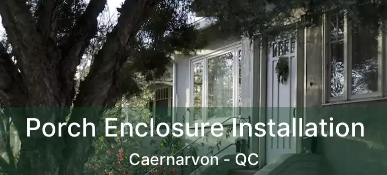  Porch Enclosure Installation Caernarvon - QC