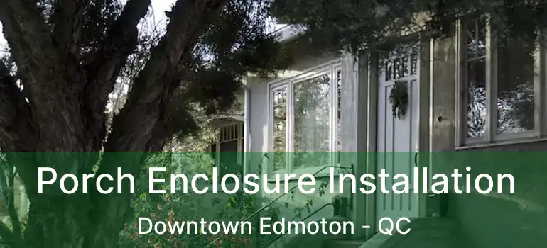  Porch Enclosure Installation Downtown Edmoton - QC