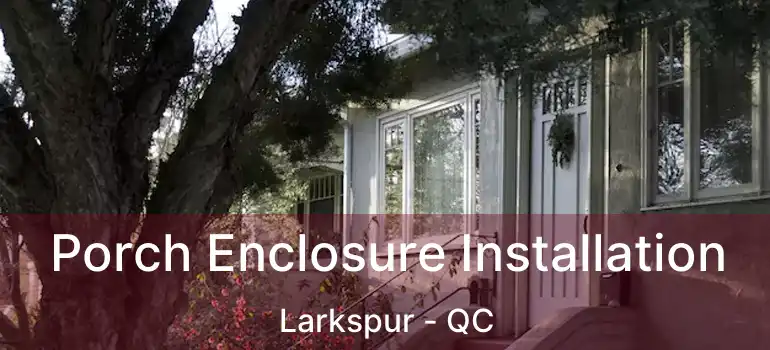  Porch Enclosure Installation Larkspur - QC