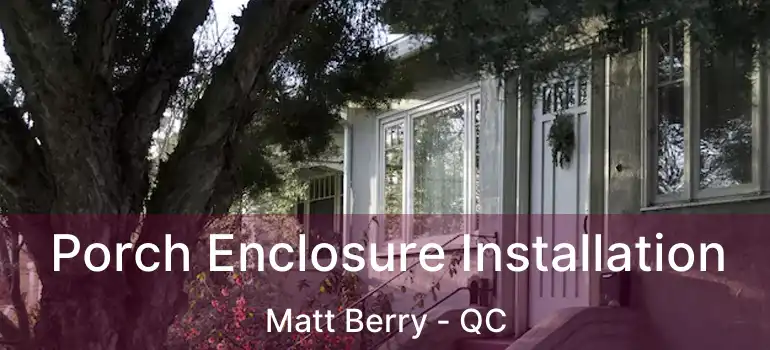  Porch Enclosure Installation Matt Berry - QC