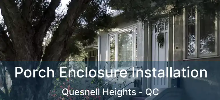  Porch Enclosure Installation Quesnell Heights - QC