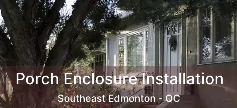  Porch Enclosure Installation Southeast Edmonton - QC