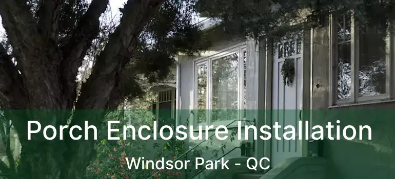  Porch Enclosure Installation Windsor Park - QC