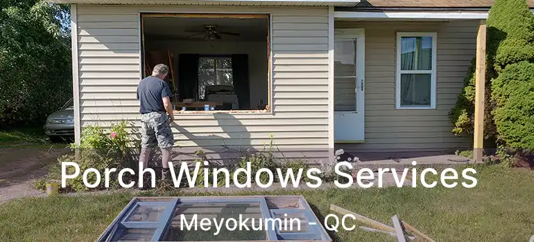  Porch Windows Services Meyokumin - QC