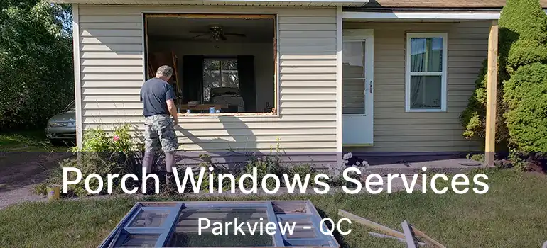  Porch Windows Services Parkview - QC