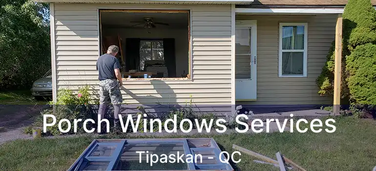 Porch Windows Services Tipaskan - QC