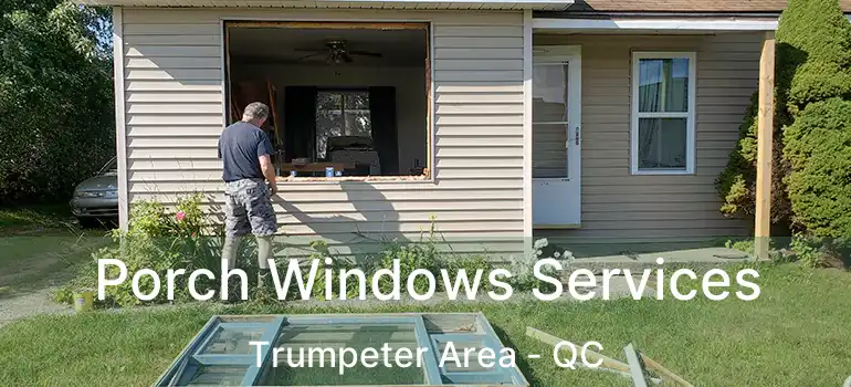  Porch Windows Services Trumpeter Area - QC