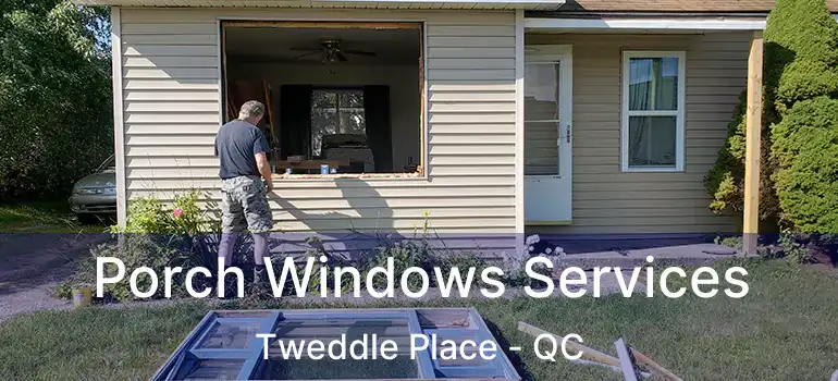  Porch Windows Services Tweddle Place - QC