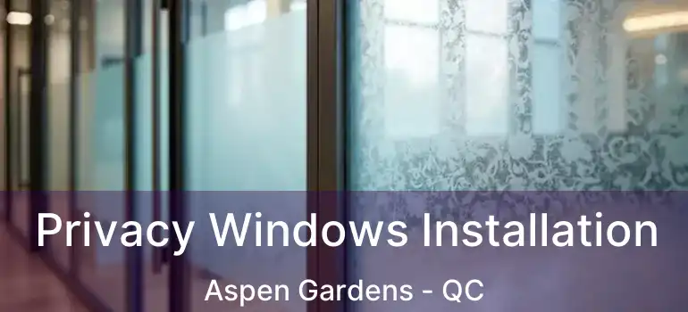  Privacy Windows Installation Aspen Gardens - QC