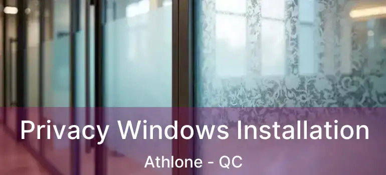  Privacy Windows Installation Athlone - QC