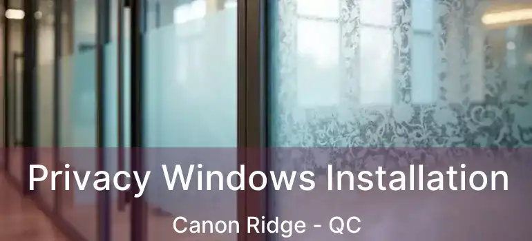  Privacy Windows Installation Canon Ridge - QC