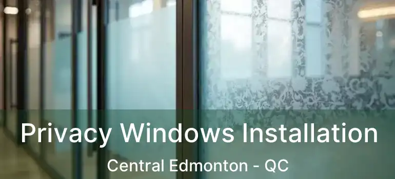  Privacy Windows Installation Central Edmonton - QC